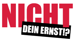 Nicht dein Ernst!?